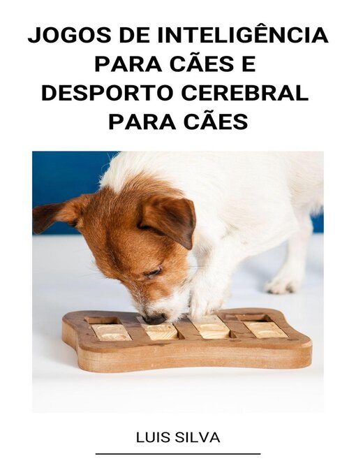 Title details for Jogos de Inteligência Para Cães e Desporto Cerebral Para Cães by Luis Silva - Available